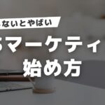 SNSマーケティングの始め方｜何から始めるべき？成功への7ステップ