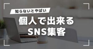 【保存版】個人でもSNS集客はできる！ゼロから始める5つの実践ステップ