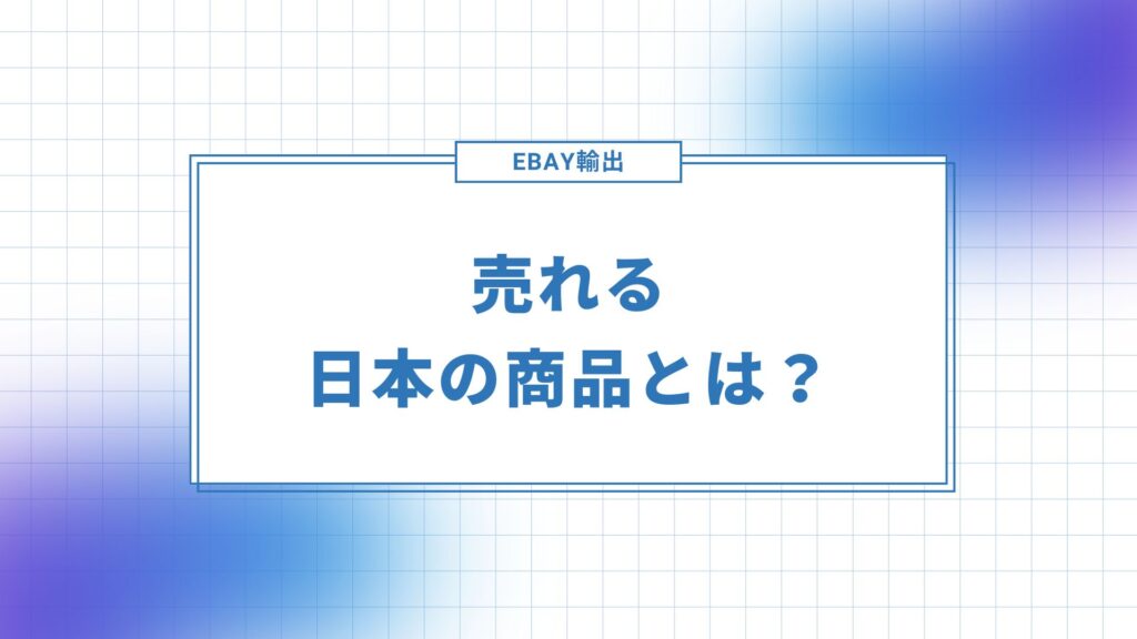 eBayで売れる日本の商品について解説します。