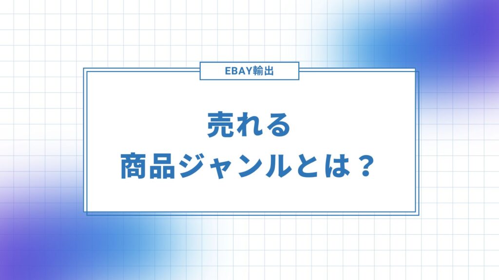 eBay輸出で売れる商品ジャンルについて解説します。